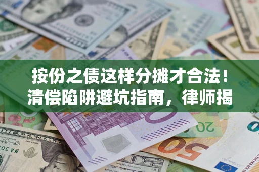 北京按份之债这样分摊才合法！清偿陷阱避坑指南，律师揭秘关键条款
