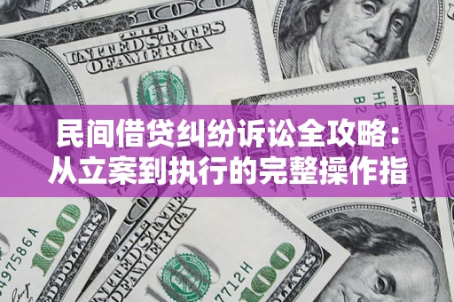 北京民间借贷纠纷诉讼全攻略：从立案到执行的完整操作指南