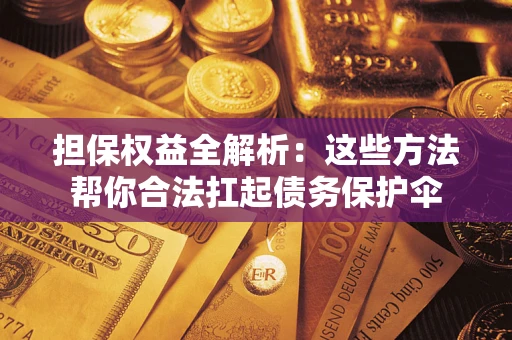 北京担保权益全解析：这些方法帮你合法扛起债务保护伞