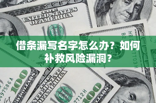 北京借条漏写名字怎么办？如何补救风险漏洞？