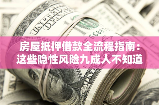 北京房屋抵押借款全流程指南：这些隐性风险九成人不知道