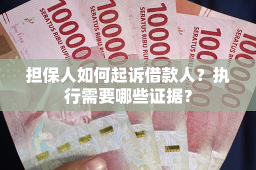 北京担保人如何起诉借款人？执行需要哪些证据？