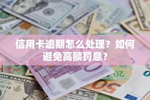 北京信用卡逾期怎么处理？如何避免高额罚息？