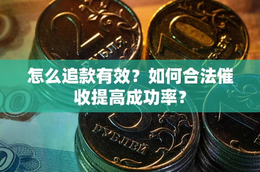 北京怎么追款有效？如何合法催收提高成功率？