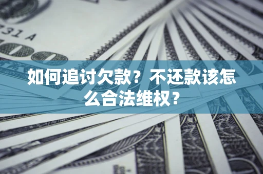 北京如何追讨欠款？不还款该怎么合法维权？