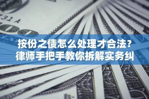 北京按份之债怎么处理才合法？律师手把手教你拆解实务纠纷