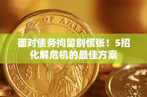 北京面对债务拘留别慌张！5招化解危机的最佳方案