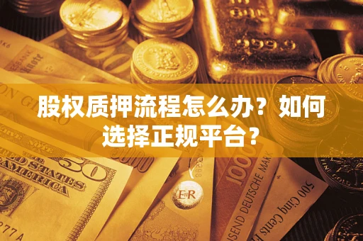 北京股权质押流程怎么办？如何选择正规平台？