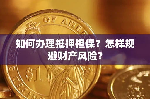 北京如何办理抵押担保？怎样规避财产风险？