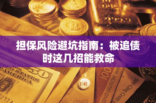 北京担保风险避坑指南：被追债时这几招能救命