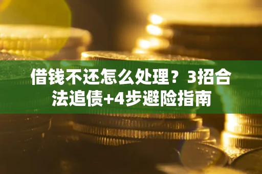 北京借钱不还怎么处理？3招合法追债+4步避险指南