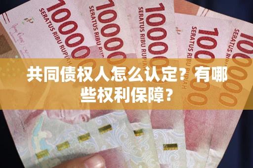 北京共同债权人怎么认定？有哪些权利保障？