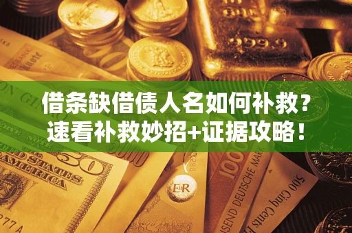 北京借条缺借债人名如何补救？速看补救妙招+证据攻略！