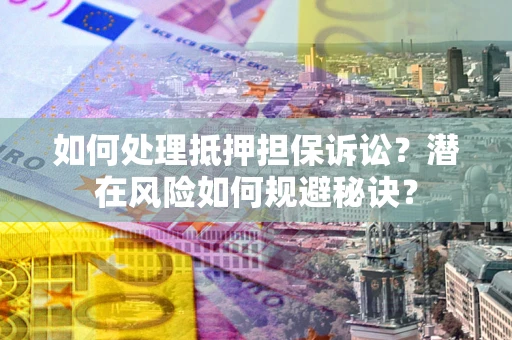 北京如何处理抵押担保诉讼？潜在风险如何规避秘诀？