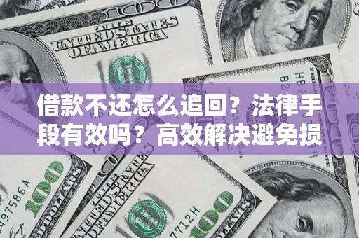 北京借款不还怎么追回？法律手段有效吗？高效解决避免损失
