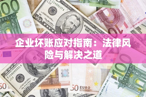 北京企业坏账应对指南：法律风险与解决之道