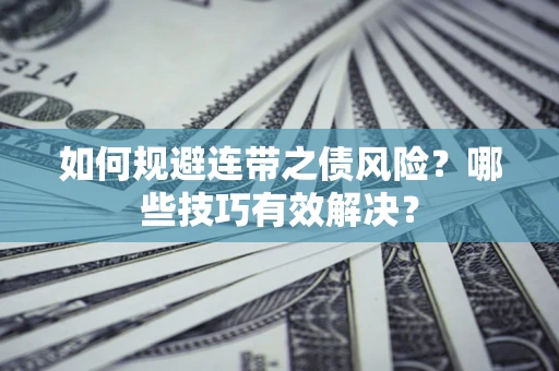 北京如何规避连带之债风险？哪些技巧有效解决？