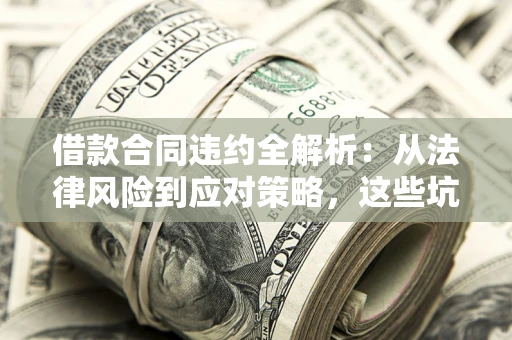 北京借款合同违约全解析：从法律风险到应对策略，这些坑别再踩！