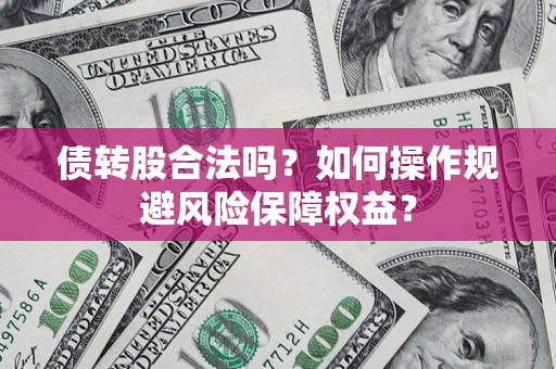 北京债转股合法吗？如何操作规避风险保障权益？
