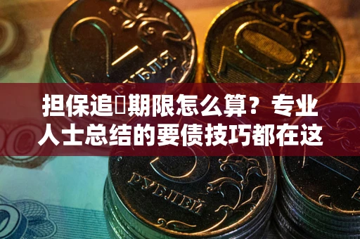 北京担保追償期限怎么算？专业人士总结的要债技巧都在这里了
