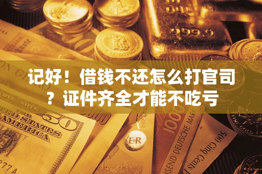 北京记好！借钱不还怎么打官司？证件齐全才能不吃亏