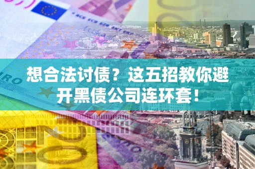北京想合法讨债？这五招教你避开黑债公司连环套！