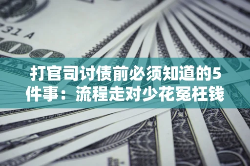 北京打官司讨债前必须知道的5件事：流程走对少花冤枉钱