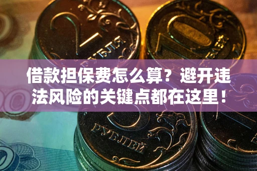 北京借款担保费怎么算？避开违法风险的关键点都在这里！