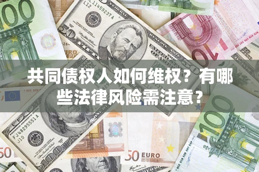 北京共同债权人如何维权？有哪些法律风险需注意？