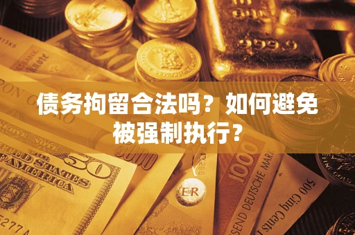 北京债务拘留合法吗？如何避免被强制执行？