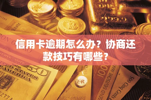 北京信用卡逾期怎么办？协商还款技巧有哪些？