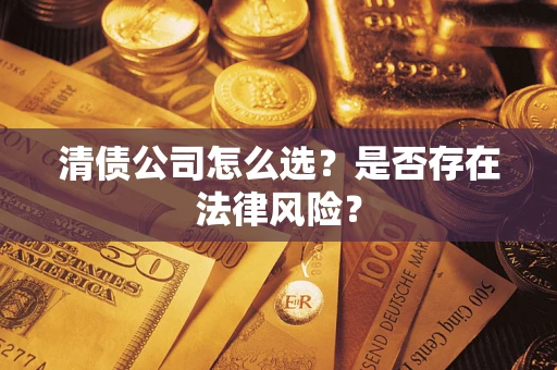 北京清债公司怎么选？是否存在法律风险？