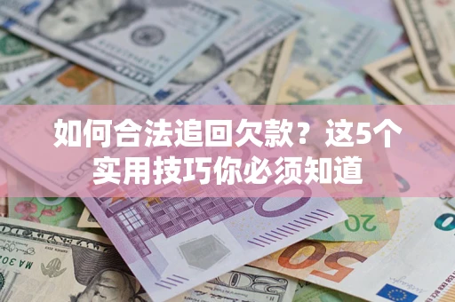 北京如何合法追回欠款？这5个实用技巧你必须知道