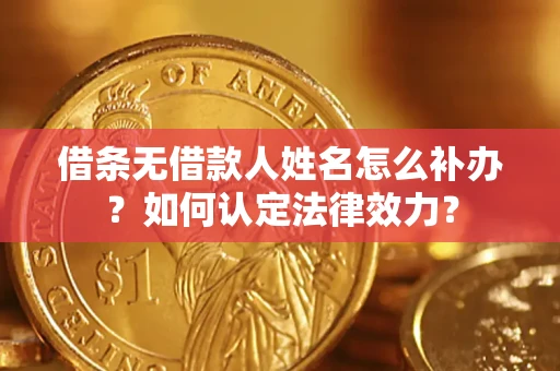 北京借条无借款人姓名怎么补办？如何认定法律效力？
