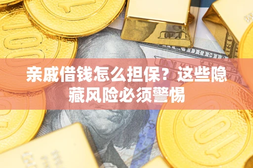 北京亲戚借钱怎么担保？这些隐藏风险必须警惕