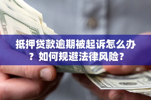 北京抵押贷款逾期被起诉怎么办？如何规避法律风险？