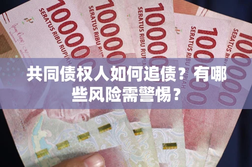 北京共同债权人如何追债？有哪些风险需警惕？