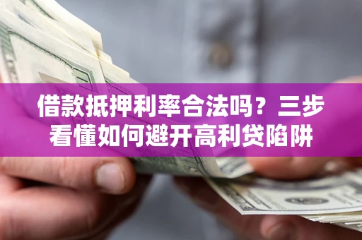 北京借款抵押利率合法吗？三步看懂如何避开高利贷陷阱