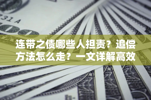 北京连带之债哪些人担责？追偿方法怎么走？一文详解高效维权流程