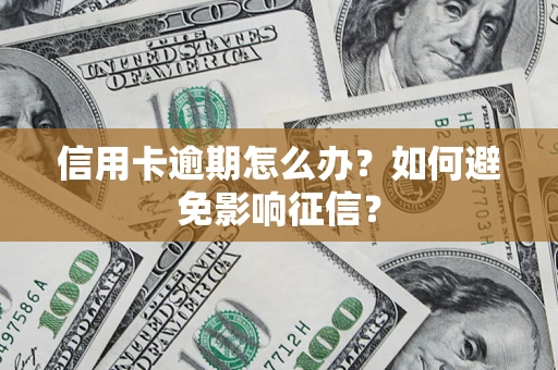 北京信用卡逾期怎么办？如何避免影响征信？