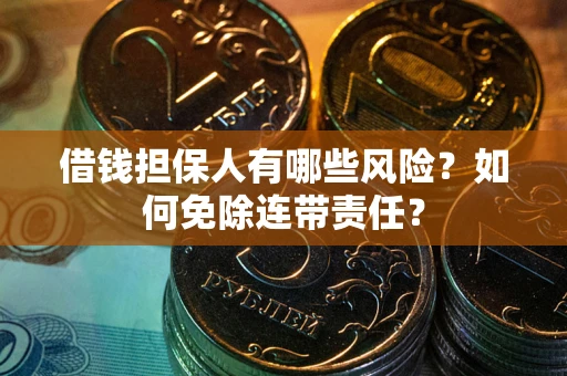 北京借钱担保人有哪些风险？如何免除连带责任？