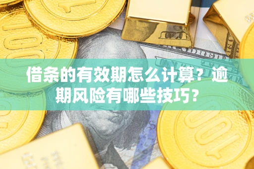 北京借条的有效期怎么计算？逾期风险有哪些技巧？