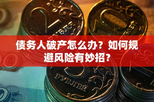 北京债务人破产怎么办？如何规避风险有妙招？