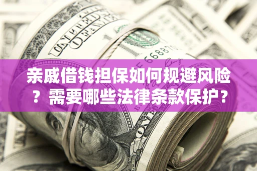 北京亲戚借钱担保如何规避风险？需要哪些法律条款保护？