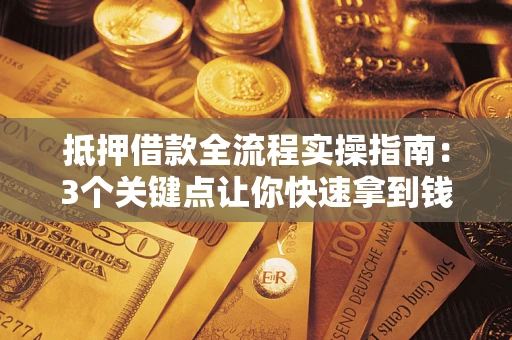 北京抵押借款全流程实操指南：3个关键点让你快速拿到钱