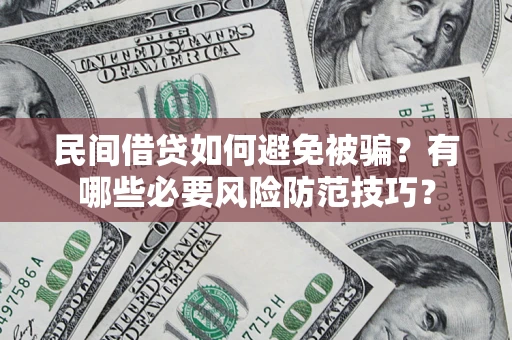 北京民间借贷如何避免被骗？有哪些必要风险防范技巧？