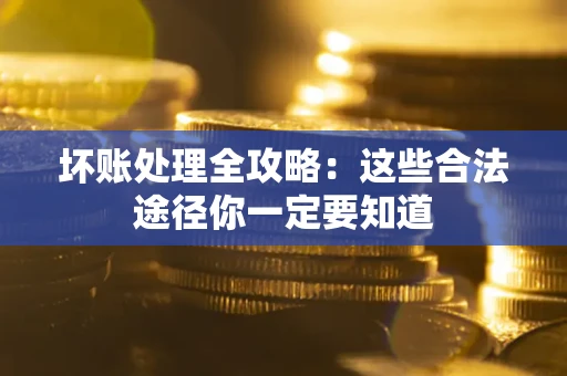 北京坏账处理全攻略：这些合法途径你一定要知道