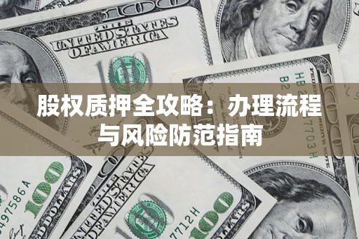 北京股权质押全攻略：办理流程与风险防范指南