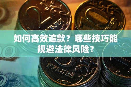 北京如何高效追款？哪些技巧能规避法律风险？