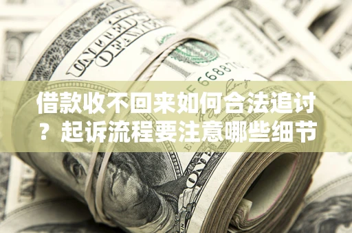 北京借款收不回来如何合法追讨？起诉流程要注意哪些细节？
